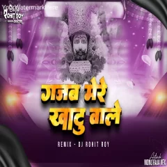 Gajab Mere Khatu Wale Remix = Dj Rohit RoY Anuj Banda